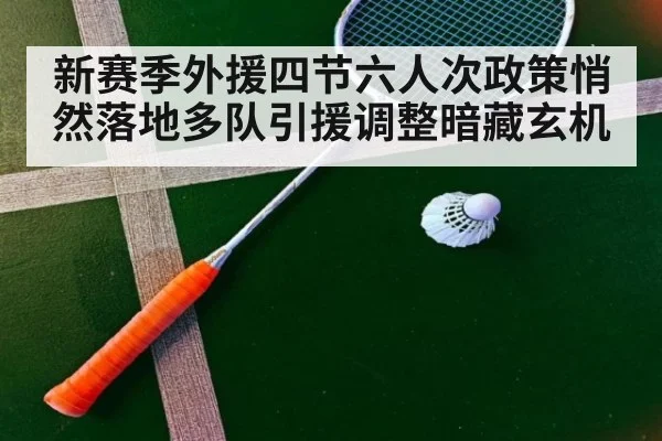 新赛季外援四节六人次政策悄然落地多队引援调整暗藏玄机